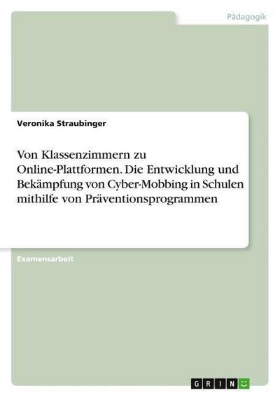 Von Klassenzimmern zu Online-Plattformen. Die Entwicklung und Bekämpfung von Cyber-Mobbing in Schulen mithilfe von Präventionsprogrammen