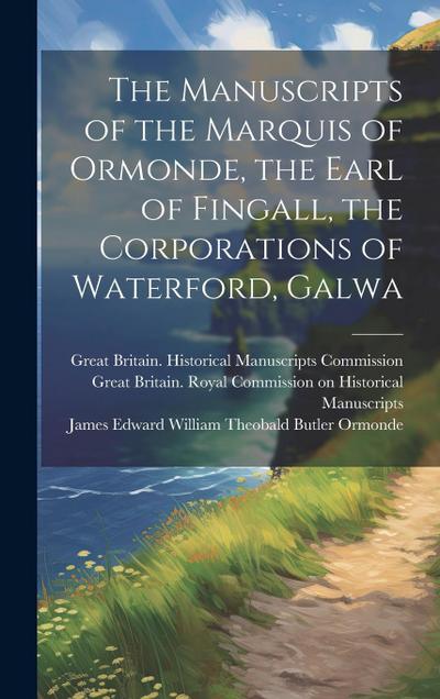 The Manuscripts of the Marquis of Ormonde, the Earl of Fingall, the Corporations of Waterford, Galwa