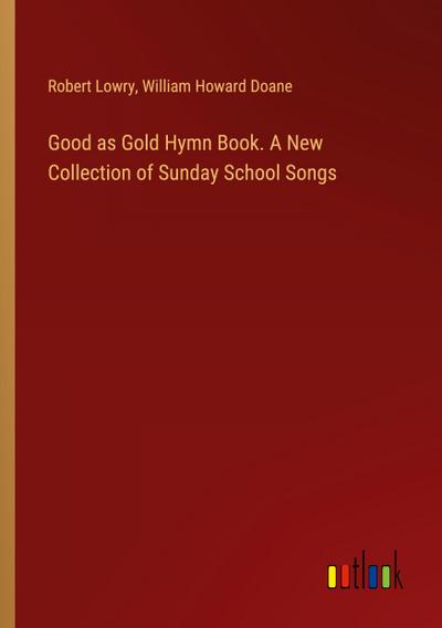 Good as Gold Hymn Book. A New Collection of Sunday School Songs