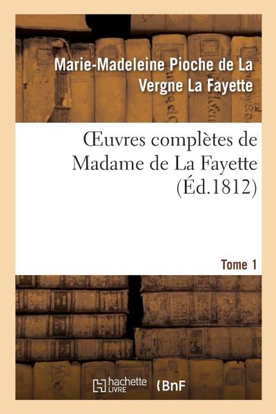 Oeuvres Complètes de Madame de la Fayette. Tome 1