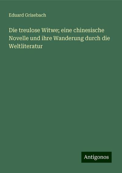 Grisebach, E: Die treulose Witwe; eine chinesische Novelle u