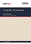 Du spielst ´ne tolle Rolle