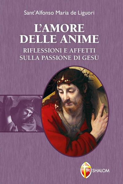 L’ amore delle anime. Riflessioni e affetti sulla Passione di Gesù