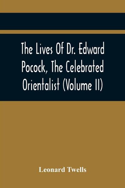 The Lives Of Dr. Edward Pocock, The Celebrated Orientalist (Volume II)