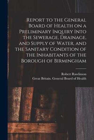 Report to the General Board of Health on a Preliminary Inquiry Into the Sewerage, Drainage, and Supply of Water, and the Sanitary Condition of the Inh