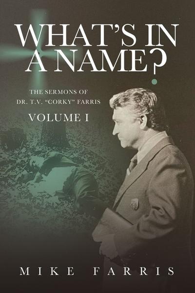 WHAT’S IN A NAME? - The Sermons of Dr. T. V. "Corky" Farris (Vol. 1)