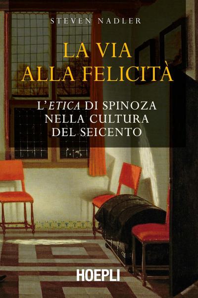 La via alla felicità. L’«Etica» di Spinoza nella cultura del Seicento
