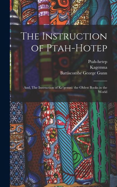 The Instruction of Ptah-hotep: and, The Instruction of Ke’gemni: the Oldest Books in the World