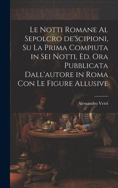 Le notti Romane al sepolcro de’Scipioni, su la prima compiuta in sei notti, ed. ora pubblicata dall’autore in Roma con le figure allusive