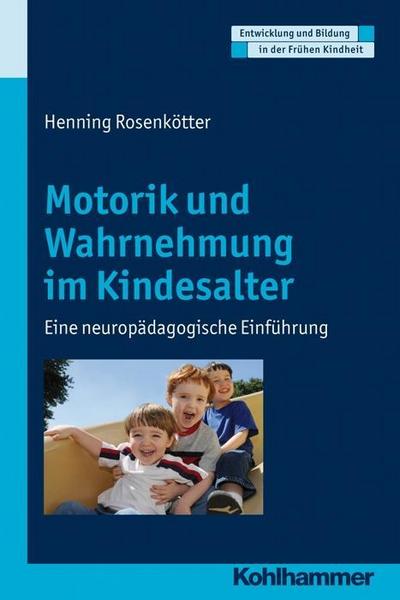 Motorik und Wahrnehmung im Kindesalter: Eine neuropädagogische Einführung (Entwicklung und Bildung in der Frühen Kindheit)