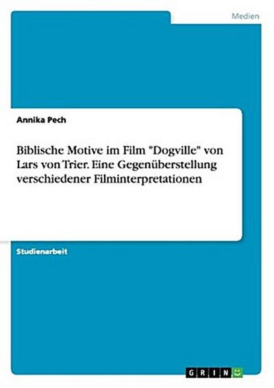 Biblische Motive im Film  "Dogville" von Lars von Trier. Eine Gegenüberstellung verschiedener Filminterpretationen