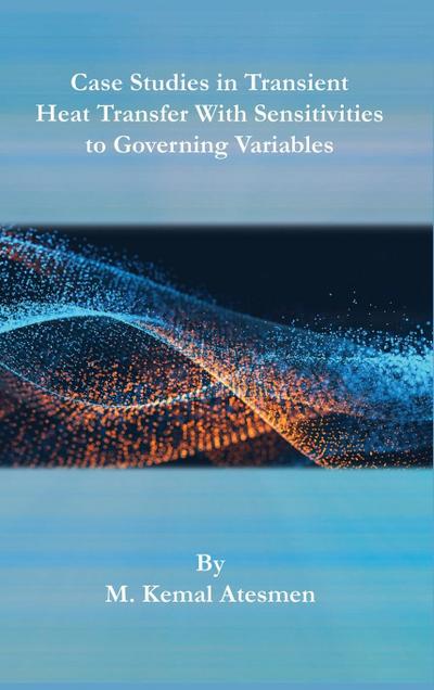 Case Studies in Transient Heat Transfer With Sensitivities to Governing Variables