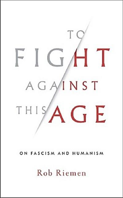 To Fight Against This Age: On Fascism and Humanism