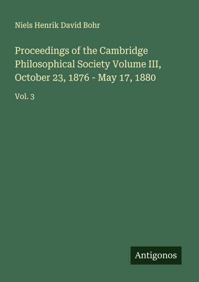 Proceedings of the Cambridge Philosophical Society Volume III, October 23, 1876 - May 17, 1880
