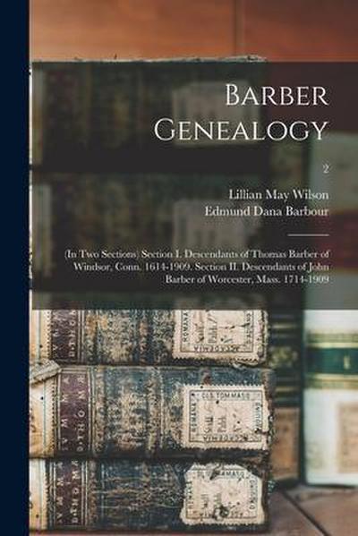 Barber Genealogy: (in Two Sections) Section I. Descendants of Thomas Barber of Windsor, Conn. 1614-1909. Section II. Descendants of John