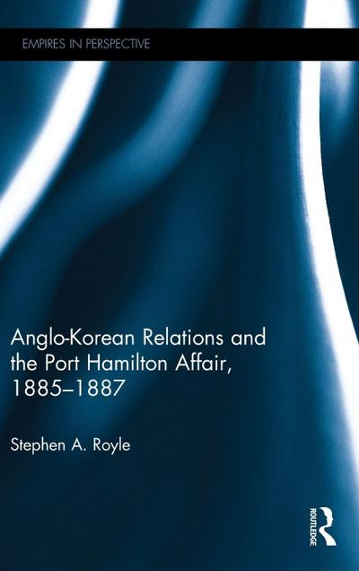 Anglo-Korean Relations and the Port Hamilton Affair, 1885-1887