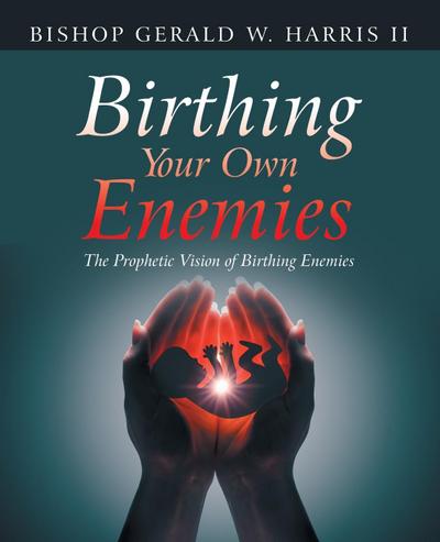 Birthing Your Own Enemies