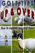 Golf Tips Up & Over - How To Improve Your Golf Game (Golf Instruction, #2)