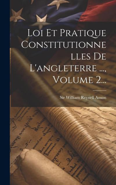 Loi Et Pratique Constitutionnelles De L’angleterre ..., Volume 2...