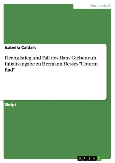 Der Aufstieg und Fall des Hans Giebenrath. Inhaltsangabe zu Hermann Hesses "Unterm Rad"