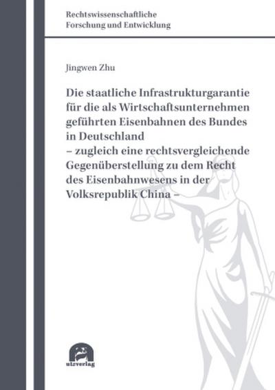 Die staatliche Infrastrukturgarantie für die als Wirtschaftsunternehmen geführten Eisenbahnen des Bundes in Deutschland - zugleich eine rechtsvergleichende Gegenüberstellung zu dem Recht des Eisenbahnwesens in der Volksrepublik China
