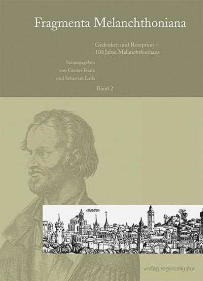 Fragmenta Melanchthoniana / Gedenken und Rezeption - 100 Jahre Melanchthonhaus