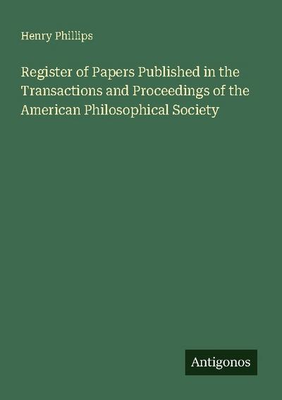 Register of Papers Published in the Transactions and Proceedings of the American Philosophical Society