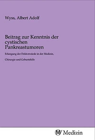 Beitrag zur Kenntnis der cystischen Pankreastumoren - Albert Adolf Wyss