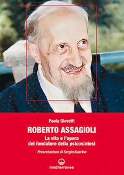 Roberto Assagioli. La vita e l’opera del fondatore della psicosintesi