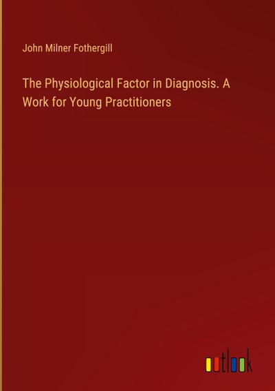The Physiological Factor in Diagnosis. A Work for Young Practitioners
