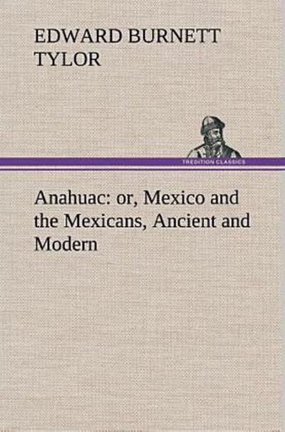 Anahuac : or, Mexico and the Mexicans, Ancient and Modern