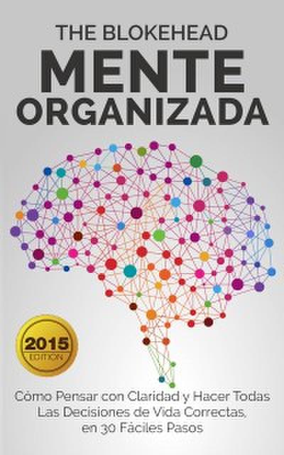 Mente Organizada Cómo Pensar Con Claridad Y Hacer Todas Las Decisiones De Vida Correctas