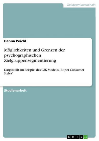 Möglichkeiten und Grenzen der psychographischen Zielgruppensegmentierung - Hanna Peichl