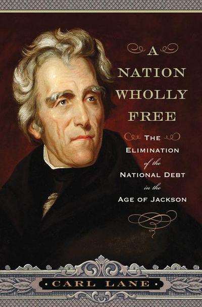 A Nation Wholly Free: The Elimination of the National Debt in the Age of Jackson