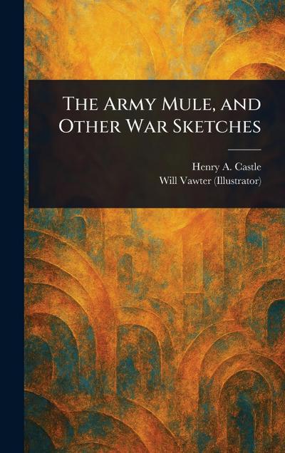 The Army Mule, and Other War Sketches