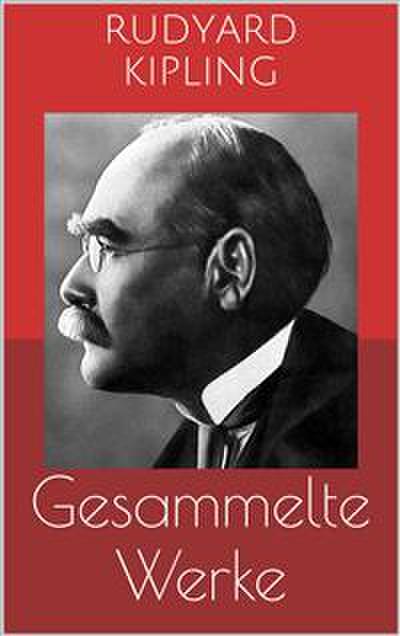 Gesammelte Werke (Vollständige und illustrierte Ausgaben: Das Dschungelbuch, Kim, Dunkles Indien u.v.m.)