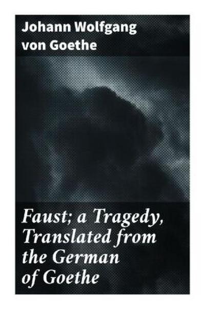 Faust; a Tragedy, Translated from the German of Goethe