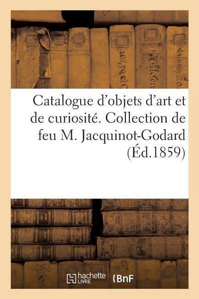 Catalogue d’Objets d’Art Et de Curiosité. Collection de Feu M. Jacquinot-Godard