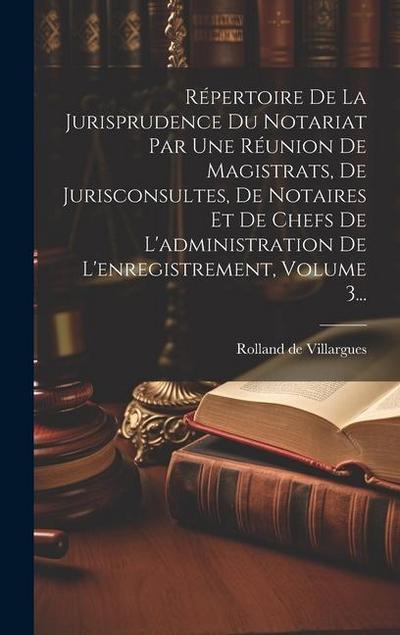 Répertoire De La Jurisprudence Du Notariat Par Une Réunion De Magistrats, De Jurisconsultes, De Notaires Et De Chefs De L’administration De L’enregist