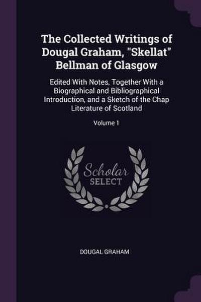 The Collected Writings of Dougal Graham, "Skellat" Bellman of Glasgow