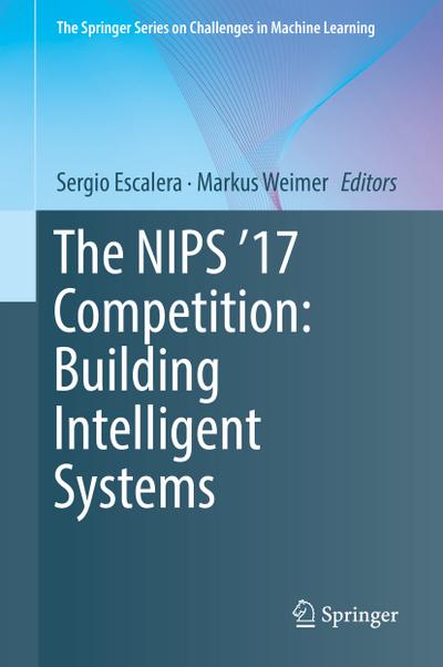 The NIPS ’17 Competition: Building Intelligent Systems