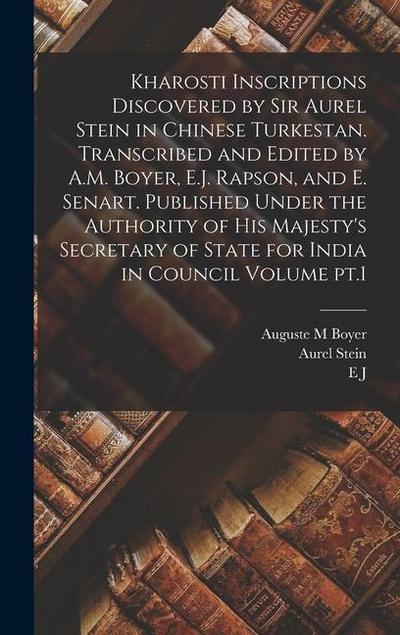 Kharosti Inscriptions Discovered by Sir Aurel Stein in Chinese Turkestan. Transcribed and Edited by A.M. Boyer, E.J. Rapson, and E. Senart. Published Under the Authority of His Majesty’s Secretary of State for India in Council Volume pt.1