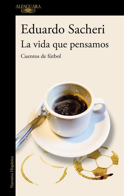 La vida que pensamos : cuentos de fútbol