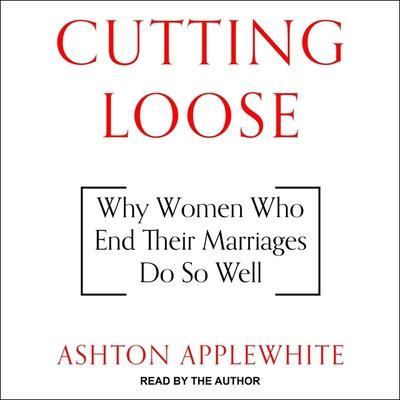 Cutting Loose Lib/E: Why Women Who End Their Marriages Do So Well