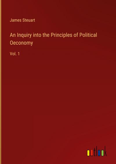 An Inquiry into the Principles of Political Oeconomy