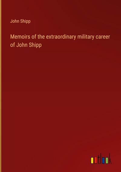 Memoirs of the extraordinary military career of John Shipp