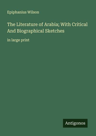 The Literature of Arabia; With Critical And Biographical Sketches