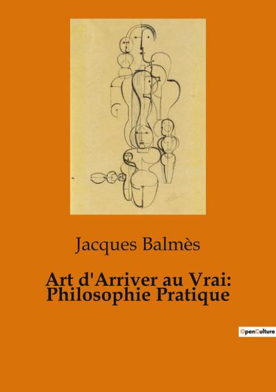 Art d’Arriver au Vrai: Philosophie Pratique