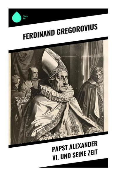 Papst Alexander VI. und seine Zeit