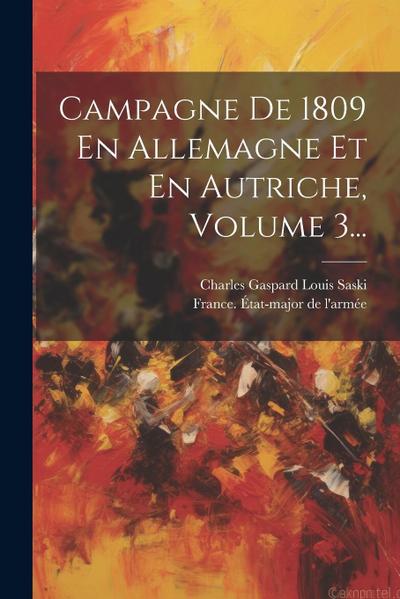 Campagne De 1809 En Allemagne Et En Autriche, Volume 3...